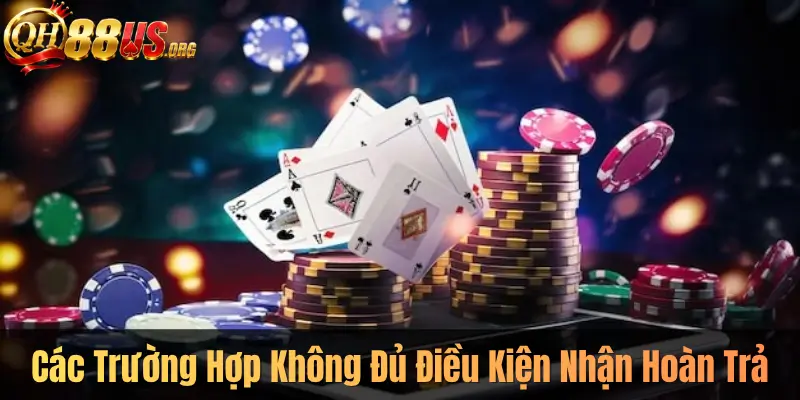 Các Trường Hợp Không Đủ Điều Kiện Nhận Hoàn Trả