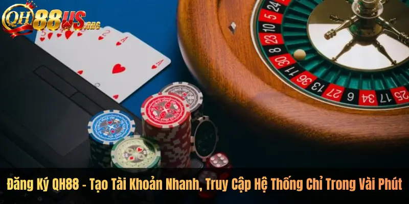 Đăng Ký QH88 – Tạo Tài Khoản Nhanh, Truy Cập Hệ Thống Chỉ Trong Vài Phút