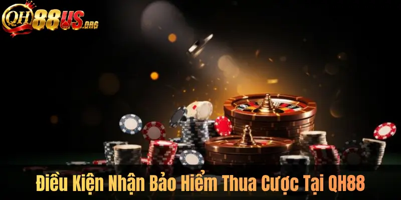 Điều Kiện Nhận Bảo Hiểm Thua Cược Tại QH88