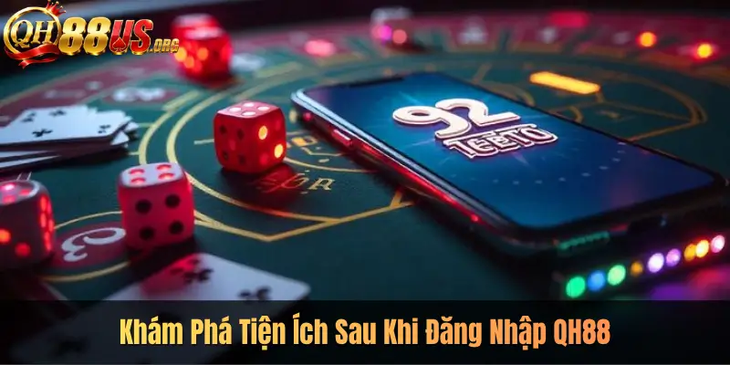 Khám Phá Tiện Ích Sau Khi Đăng Nhập QH88