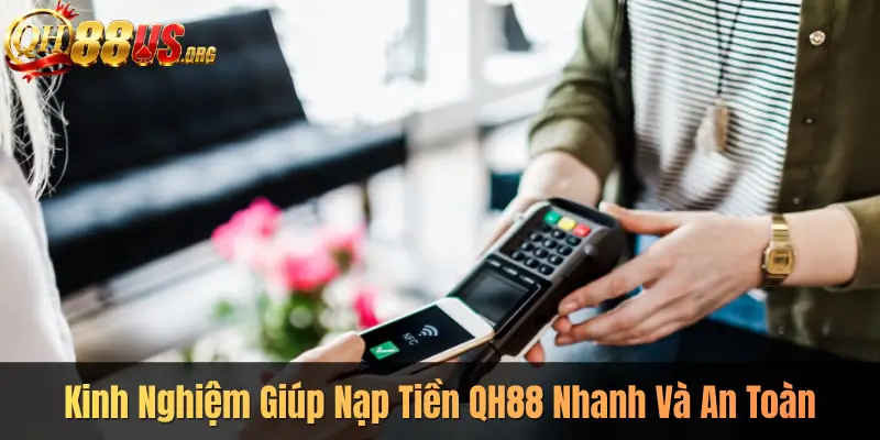 Kinh Nghiệm Giúp Nạp Tiền QH88 Nhanh Và An Toàn