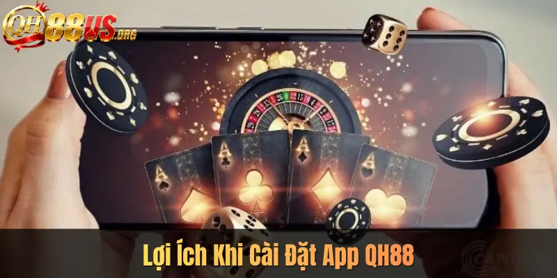 Lợi Ích Khi Cài Đặt App QH88
