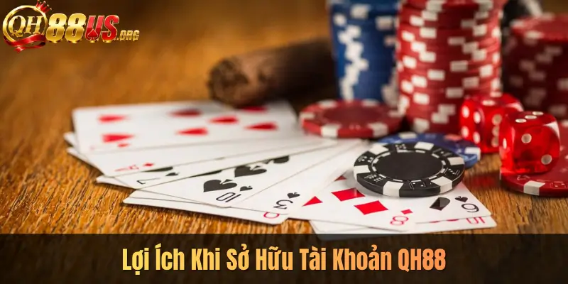 Lợi Ích Khi Sở Hữu Tài Khoản QH88