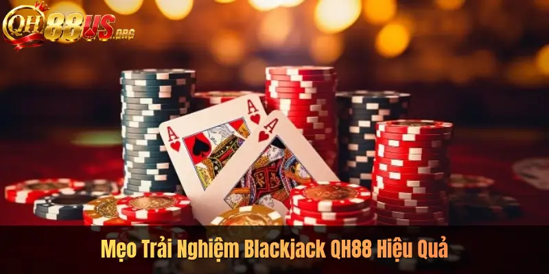 Mẹo Trải Nghiệm Blackjack QH88 Hiệu Quả