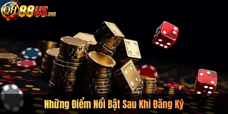 Những Điểm Nổi Bật Sau Khi Đăng Ký