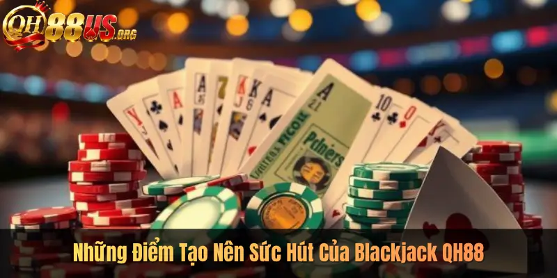 Những Điểm Tạo Nên Sức Hút Của Blackjack QH88