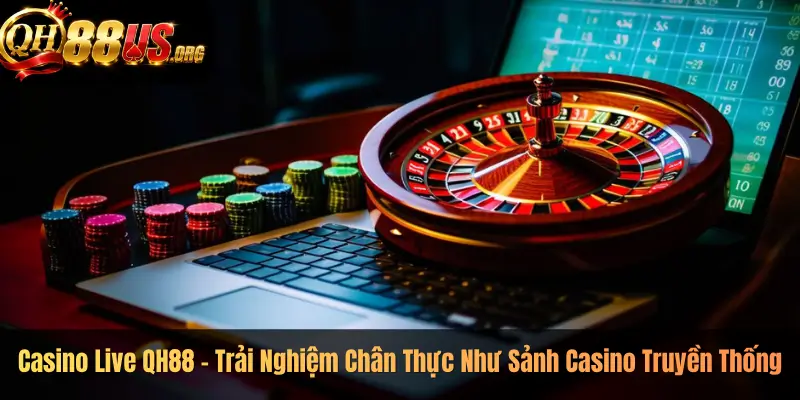 Casino Live QH88 – Trải Nghiệm Chân Thực Như Sảnh Casino Truyền Thống