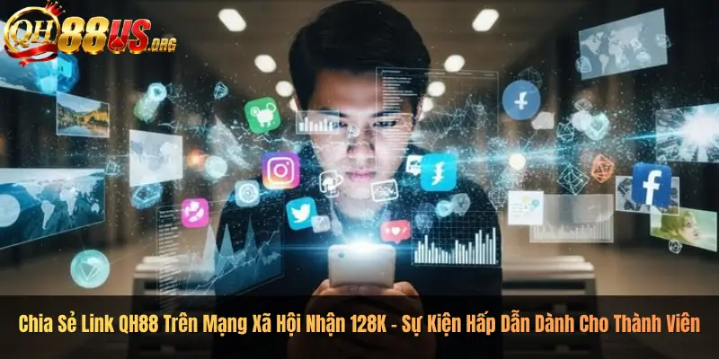 Chia Sẻ Link QH88 Trên Mạng Xã Hội Nhận 128K – Sự Kiện Hấp Dẫn Dành Cho Thành Viên