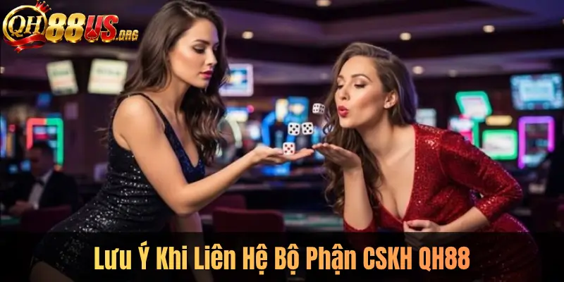 Lưu Ý Khi Liên Hệ Bộ Phận CSKH QH88