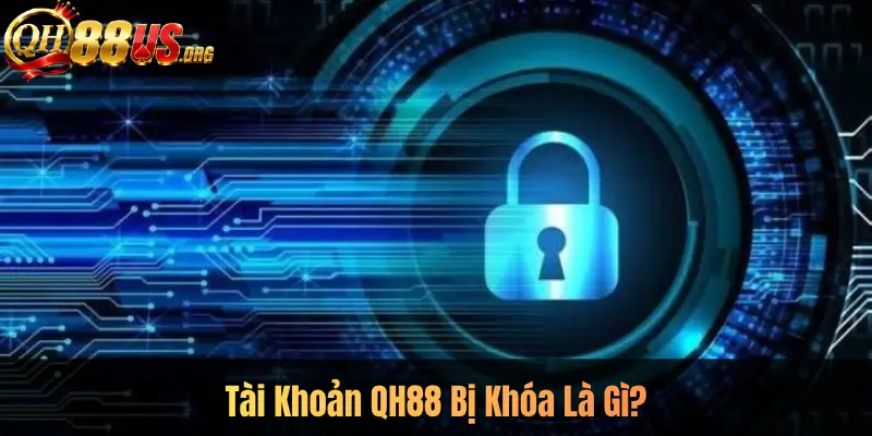 Tài Khoản QH88 Bị Khóa Là Gì?