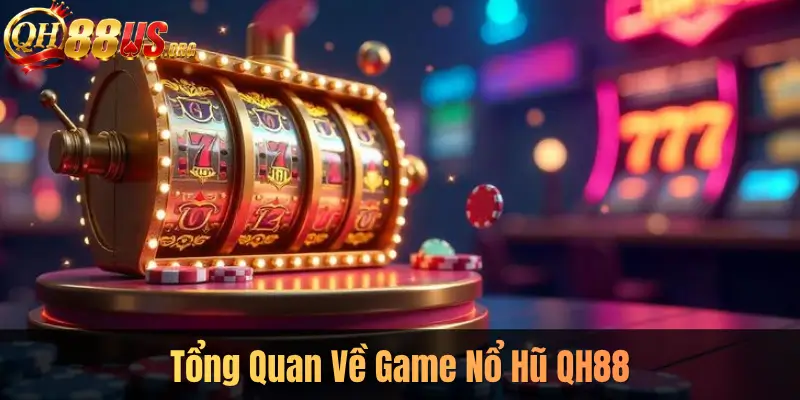Tổng Quan Về Game Nổ Hũ QH88