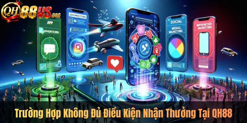 Trường Hợp Không Đủ Điều Kiện Nhận Thưởng Tại QH88