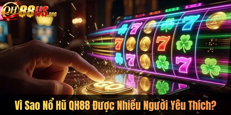 Vì Sao Nổ Hũ QH88 Được Nhiều Người Yêu Thích?